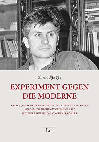 Experiment gegen die Moderne: Essays zum Scheitern des sozialistischen Jugoslawien. Aus dem Serbischen von Ivan Glaser. Mit einer Einleitung von Ernst Köhler Film, Art & Culture