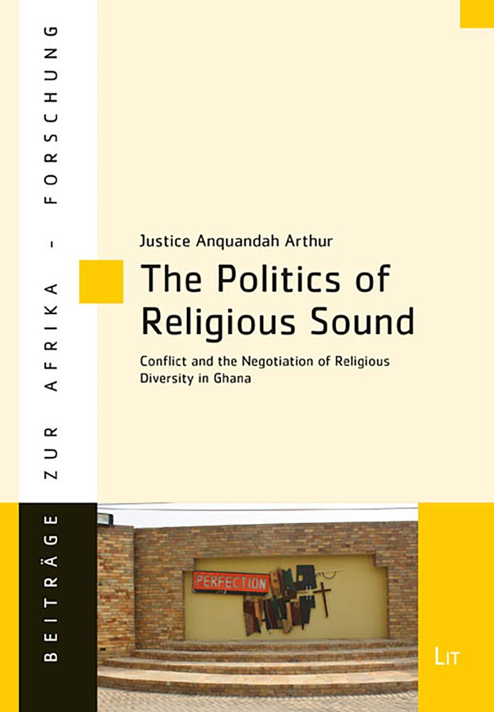 The Politics of Religious Sound: Conflict and the Negotiation of Religious Diversity in Ghana (Beitrage Zur Afrika Forschung, Band 86) Social Sciences