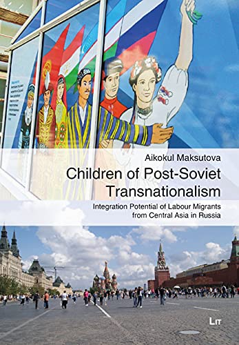 Children of Post-Soviet Transnationalism: Integration Potential of Labour Migrants from Central Asia in Russia Books