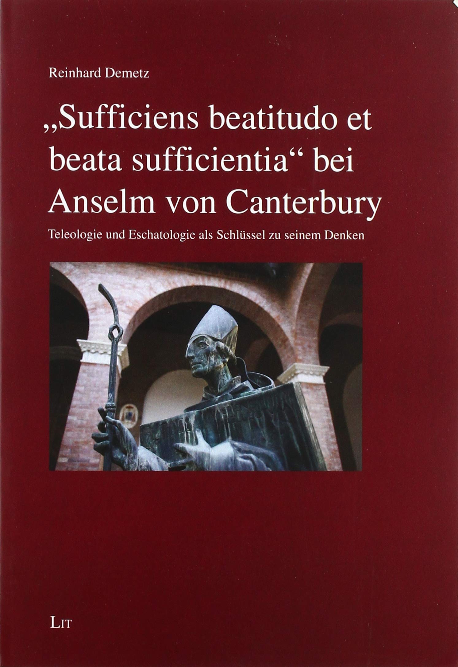'Sufficiens beatitudo et beata sufficientia' bei Anselm von Canterbury: Teleologie und Eschatologie als Schlüssel zu seinem Denken Religion & Esotericism