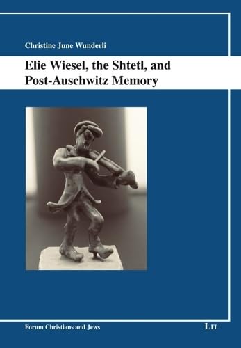 Elie Wiesel, the Shtetl, and Post-Auschwitz Memory (Forum Christen Und Juden/Forum for Christians and Jews, 22) Religion & Esotericism