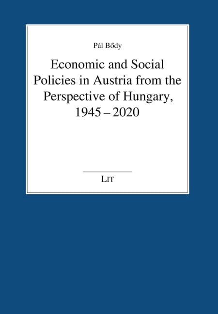 Economic and Social Policies in Austria from the Perspective of Hungary, 1945-2020 (Austria: Forschung und Wissenschaft - Wirtschaft) Law