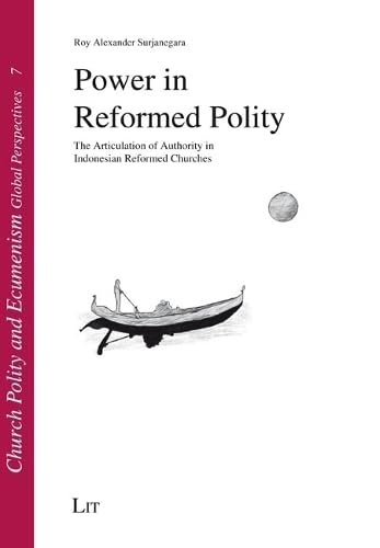 Power in Reformed Polity: The Articulation of Authority in Indonesian Reformed Churches (Church Polity and Ecumenism.: Global Perspectives, 7) Social Sciences