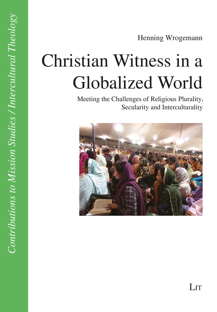 Christian Witness in a Globalized World: Meeting the Challenges of Religious Plurality, Secularity and Interculturality (Beiträge Zur ... Mission Studies / Intercultural Theology, 50) Religion & Esotericism