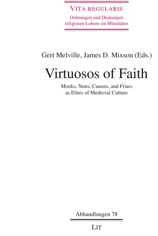 Virtuosos of Faith: Monks, Nuns, Canons, and Friars as Elites of Medieval Culture Volume 78 (Vita Regularis - Ordnungen Und Deutungen) Politics & History