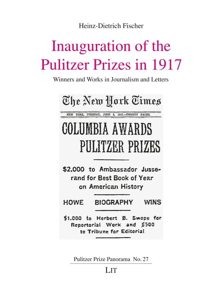 Inauguration of the Pulitzer Prizes in 1917. Winners and Works in Journalism and Letters (Pulitzer Prize Panorama, 27) Media & Communication