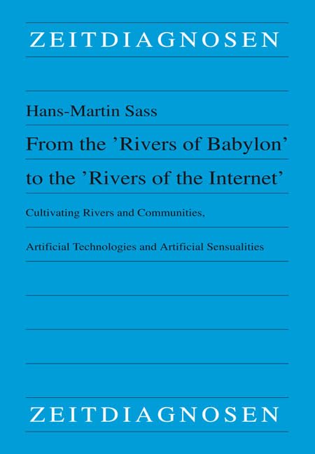 From the 'Rivers of Babylon' to the 'Rivers of the Internet': Cultivating Rivers and Communities, Artificial Technologies and Artificial Sensualities (Zeitdiagnosen, 62) Philosophy
