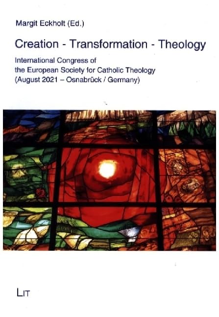 Creation - Transformation - Theology: International Congress of the European Society for Catholic Theology (August 2021 - Osnabrück / Germany) (Theology East - West: European Perspectives, 30) General education