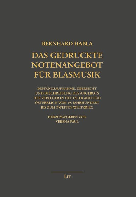 Das gedruckte Notenangebot für Blasmusik: Bestandsaufnahme, Übersicht und Beschreibung des Angebots der Verleger in Deutschland und Österreich vom 19. ... von Verena Paul (Alta Musica. Monographien) Books