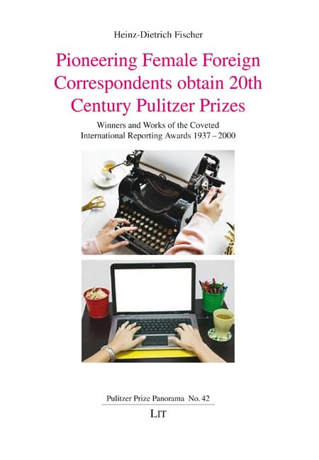 Pioneering Female Foreign Correspondents obtain 20th Century Pulitzer Prizes: Winners and Works of the Coveted International Reporting Awards 1937-2000 (Pulitzer Prize Panorama) Media & Communication