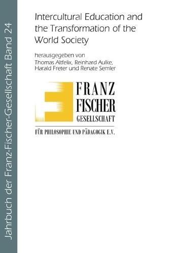 Intercultural Education and the Transformation of the World Society (Jahrbuch Der Franz-Fischer-Gesellschaft Für Philosophie Und Pädagogik E.V.) Philosophy