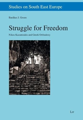 Struggle for Freedom: Nikos Kazantzakis and Greek Orthodoxy (Studies on South East Europe) Philosophy