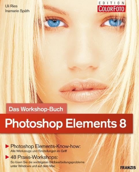 Photoshop Elements 8 - Das Workshopbuch: Photoshop Elements-Know-how: Alle Werkzeuge und Einstellungen im Griff / 48 Praxis-Workshops: So lösen Sie ... unter Windows und auf dem Mac Computer Science