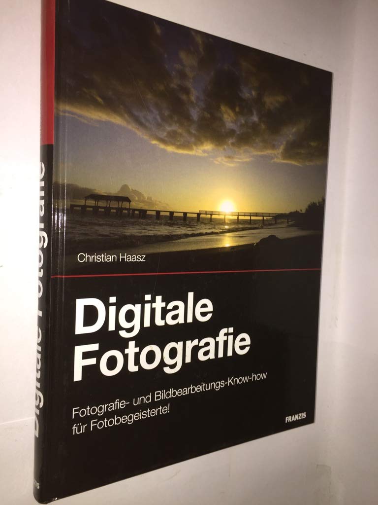 Digitale Fotografie. Fotografie- und Bildbearbeitungs-Know-how für Fotobegeisterte ! Books