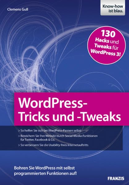 WordPress-Tricks und -Tweaks: Bohren Sie WordPress mit selbst programmierten Funktionen auf!: 130 Hacks und Tweaks für WordPress 3!. Bohren Sie ... Funktionen auf! (Professional Series) Business, Finance & Career