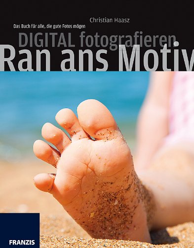 Digital fotografieren - Ran ans Motiv: Das Buch für alle, die gute Fotos mögen Photography