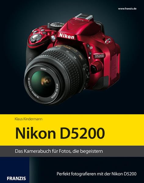 Nikon D5200: Das Kamerabuch für Fotos, die begeistern Photography