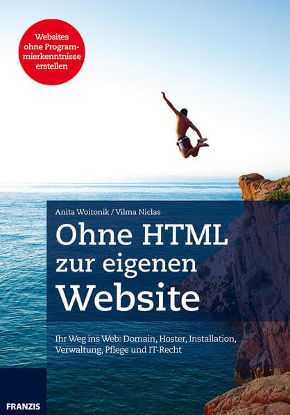 Ohne HTML zur eigenen Webseite: Ihr Weg ins Web: Domain, Hoster, Installation, Verwaltung, Pflege und IT-Recht. Websites ohne Programmierkenntnisse erstellen Business, Finance & Career
