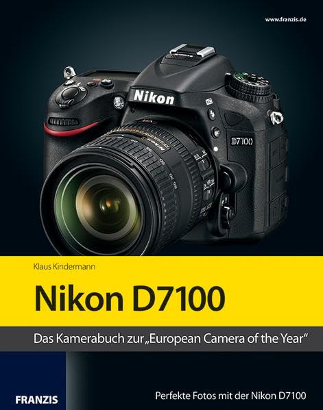 Kamerabuch Nikon D7100: Das Kamerabuch zur "European Camera of the Year". Perfekte Fotos mit der Nikon D7100 Photography