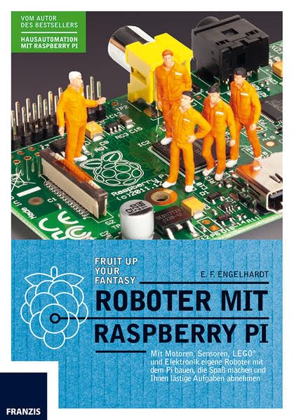 Roboter mit Raspberry Pi: Mehr Zeit für Ihre Freunde und Familie: Mit Motoren, Sensoren und Elektronik eigene Roboter mit dem Pi bauen, die Ihnen lästige Aufgaben abnehmen Computer Science