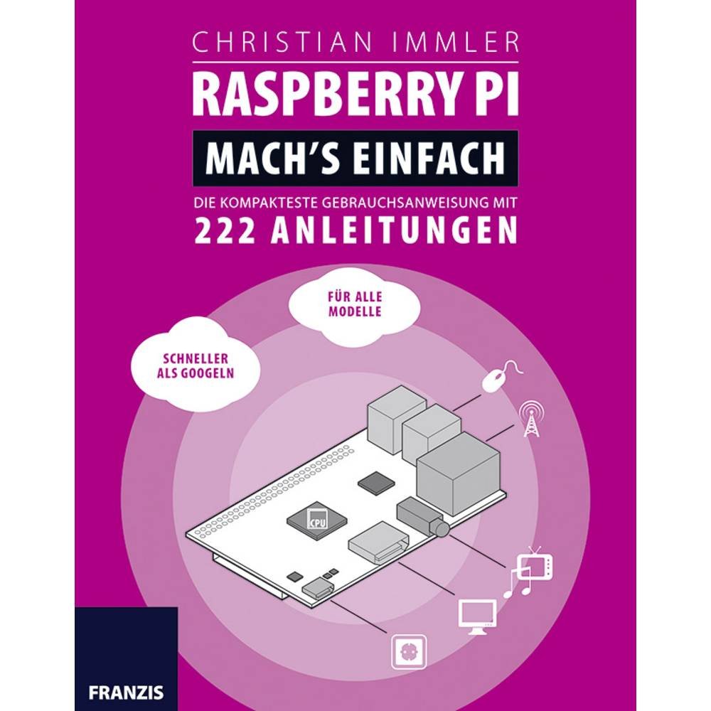 Raspberry Pi. Mach's einfach!: DIE KOMPAKTESTE GEBRAUCHSANWEISUNG MIT 222 ANLEITUNGEN Computer Science