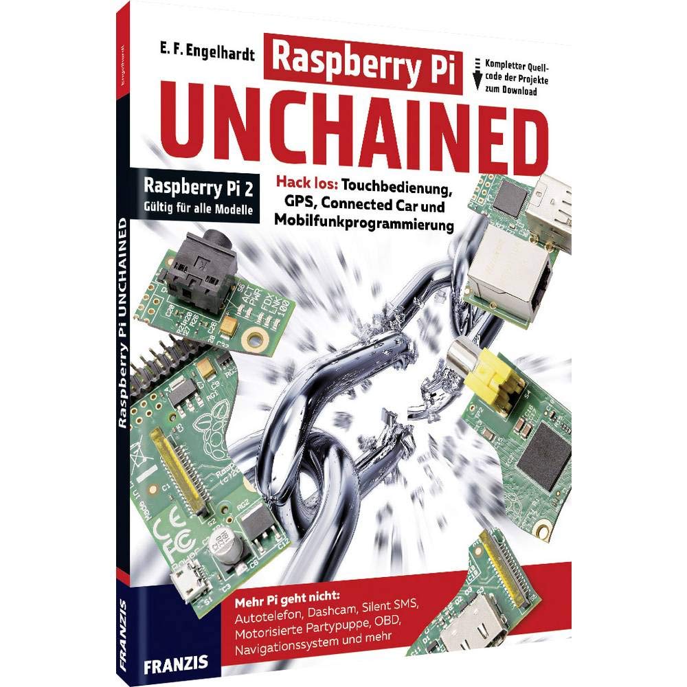 Raspberry Pi Unchained - Raspberry Pi 2 und alle Vorgängermodelle: Hack los: Touchbedienung, GPS, Connected Car und Mobilfunkprogrammierung Computer Science