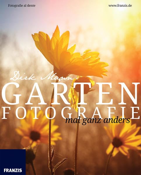 Garten Fotografie... mal ganz anders - Die neue Fotoschule - Blumen und Pflanzen perfekt fotografieren Photography