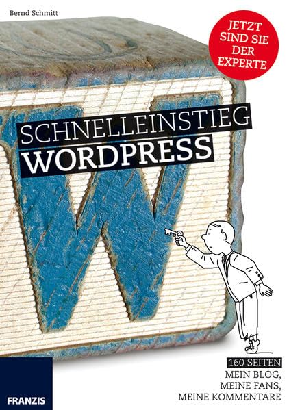 Schnelleinstieg WordPress: Meine Website, mein Blog! WordPress installieren, konfigurieren und administrieren Business & Technology