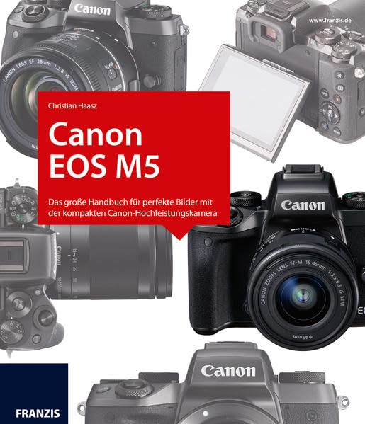 Kamerabuch Canon EOS M5: Das große Handbuch für perfekte Bilder mit der kompakten Canon-Hochleistungskamera Photography