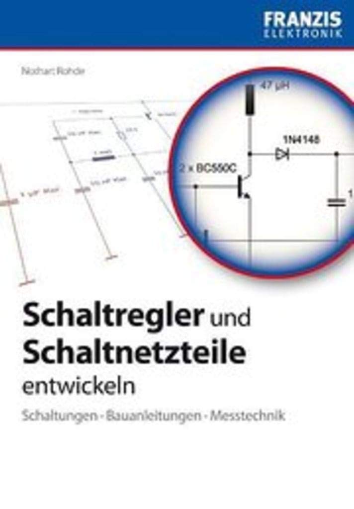 Schaltregler und Schaltnetzteile entwickeln: Schaltungen, Bauanleitungen, Messtechnik Business & Technology