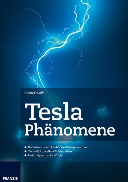 Tesla Phänomene: Hochstrom- und Solid-State-Teslageneratoren. Tesla-/Mikrowellen-Richtstrahlen. Elektrodynamische Wirbel Business & Technology