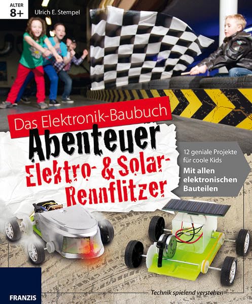 Das Elektronik Baubuch Abenteuer Elektro- & Solar-Rennflitzer: 12 geniale Projekte für coole Kids; mit allen elektronischen Bauteilen book