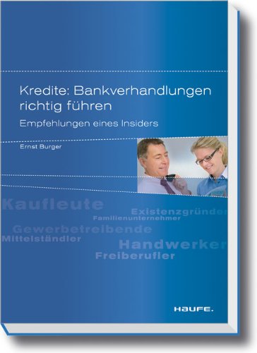 Kredite: Bankverhandlungen richtig führen: Empfehlungen eines Insiders Business, Finance & Career