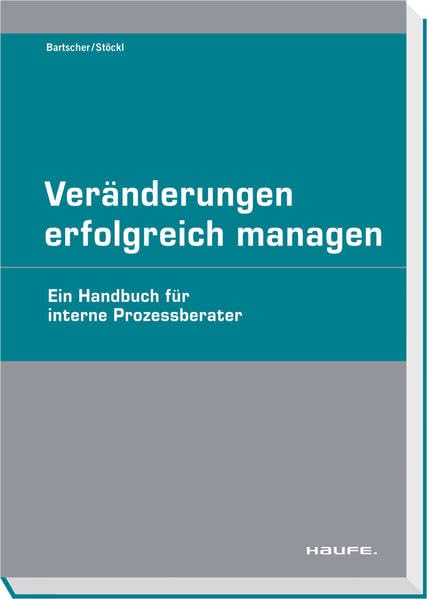 Veränderungen erfolgreich managen: Ein Handbuch für interne Prozessberater (Haufe Fachpraxis) Business, Finance & Career