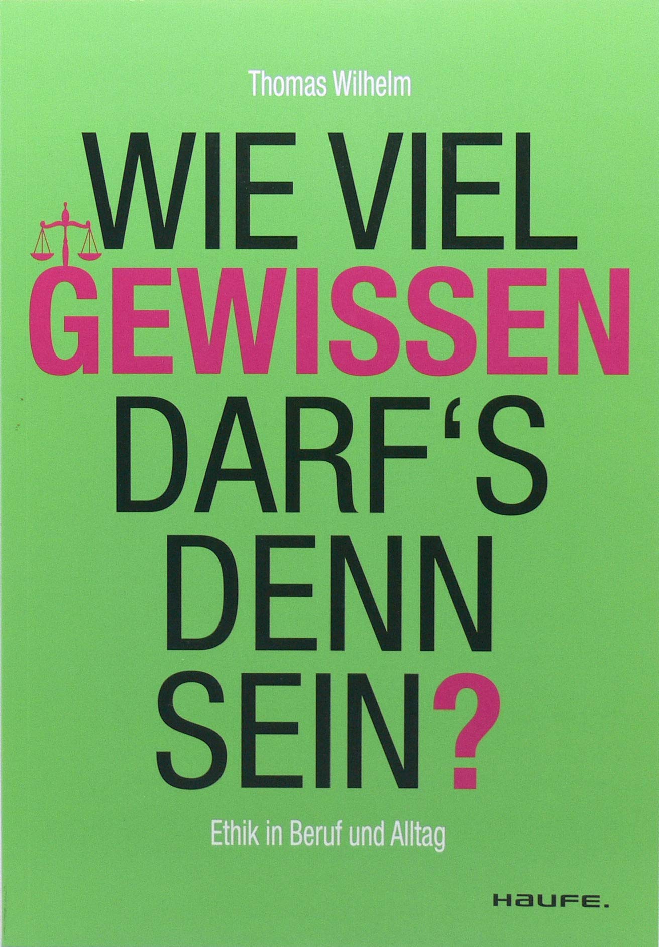 Wie viel Gewissen darf`s denn sein? Ethik für Beruf und Alltag Philosophy