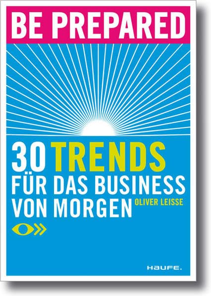 Be prepared: 30 Trends für das Business von morgen (Haufe Sachbuch Wirtschaft) Business, Finance & Career