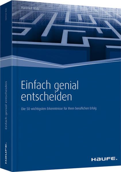 Einfach genial entscheiden: Die 50 wichtigsten Erkenntnisse für Ihren beruflichen Erfolg (Haufe Fachbuch) Psychology