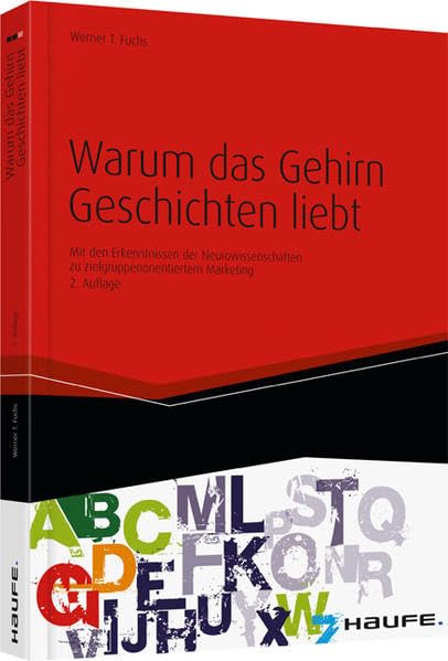 Warum das Gehirn Geschichten liebt: Mit den Erkenntnissen der Neurowissenschaften zu zielgruppenorientiertem Marketing (Haufe Fachbuch) Business, Finance & Career