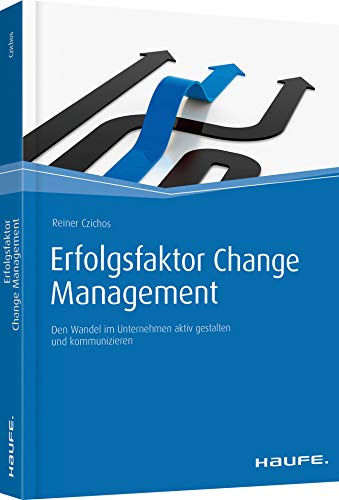 Erfolgsfaktor Change Management: Den Wandel im Unternehmen aktiv gestalten und kommunizieren (Haufe Fachbuch) Law