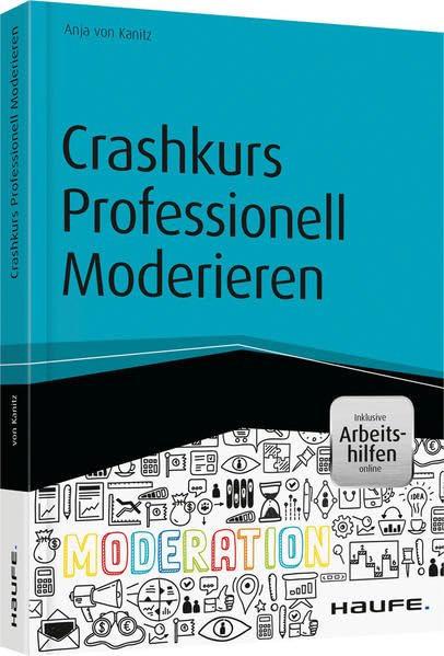 Crashkurs Professionell Moderieren - inkl. Arbeitshilfen online (Haufe Fachbuch) Business, Finance & Career