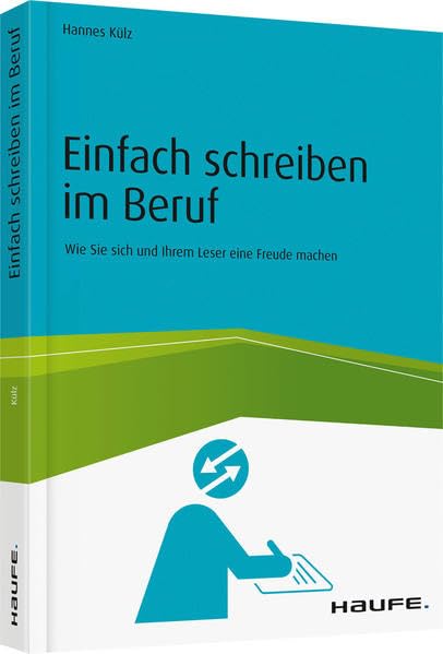 Einfach schreiben im Beruf: Wie Sie sich und Ihrem Leser eine Freude machen (Haufe Fachbuch) Law