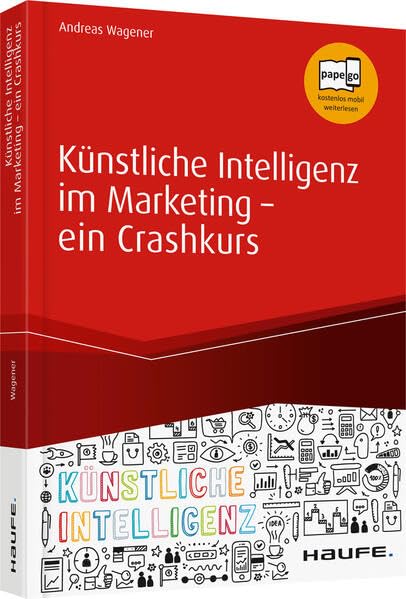 Künstliche Intelligenz im Marketing - ein Crashkurs: Data Driven Marketing, Predictive Analytics, Deep Learning. papego, kostenlos mobil weiterlesen (Haufe Fachbuch) Law