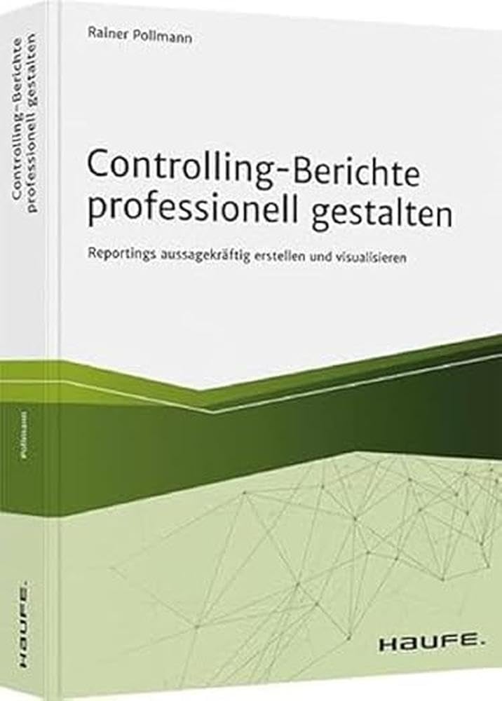Controlling-Berichte professionell gestalten: Reportings aussagekräftig erstellen und visualisieren (Haufe Fachbuch) Law