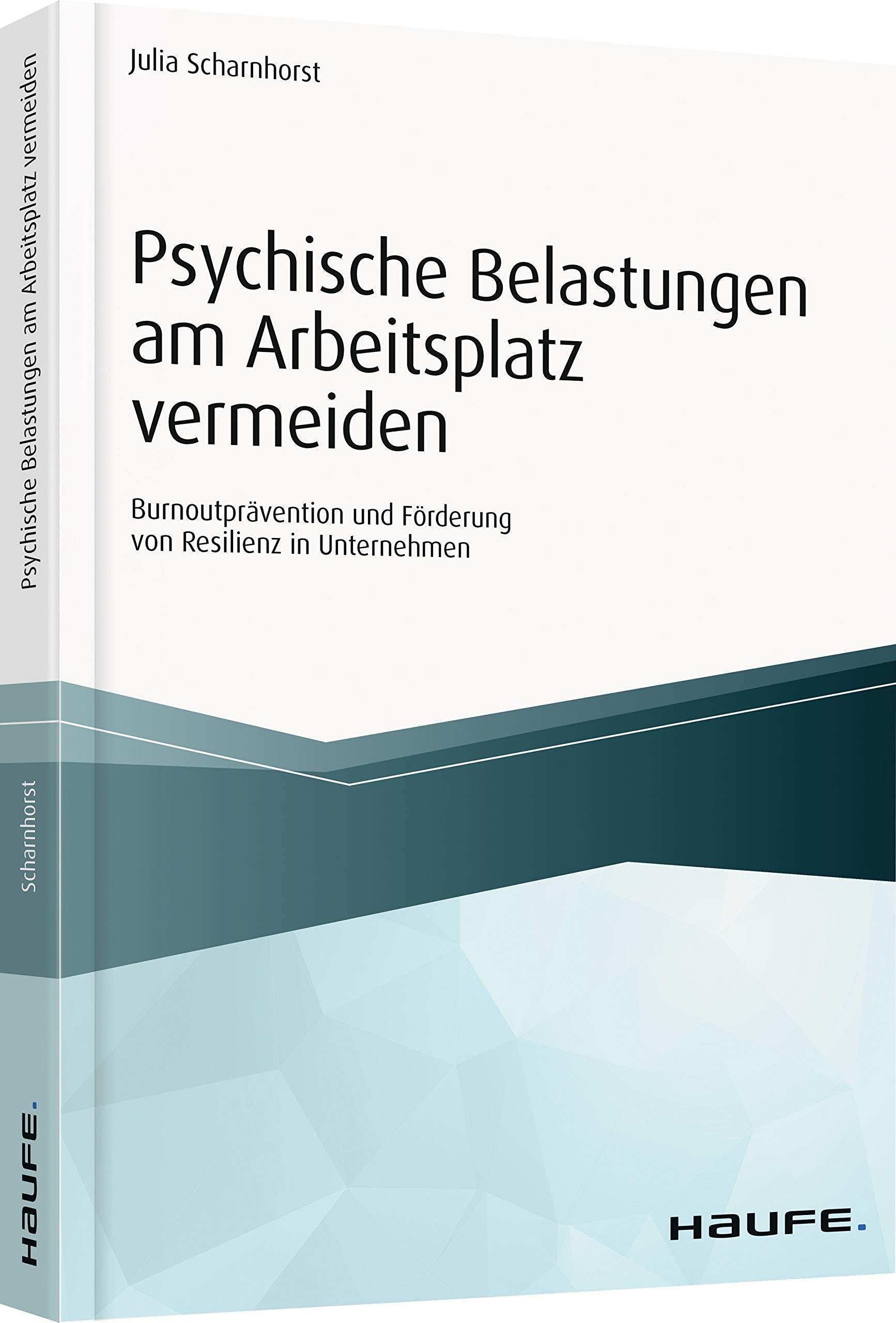 Psychische Belastungen am Arbeitsplatz vermeiden: Burnoutprävention und Förderung von Resilienz in Unternehmen (Haufe Fachbuch) Law