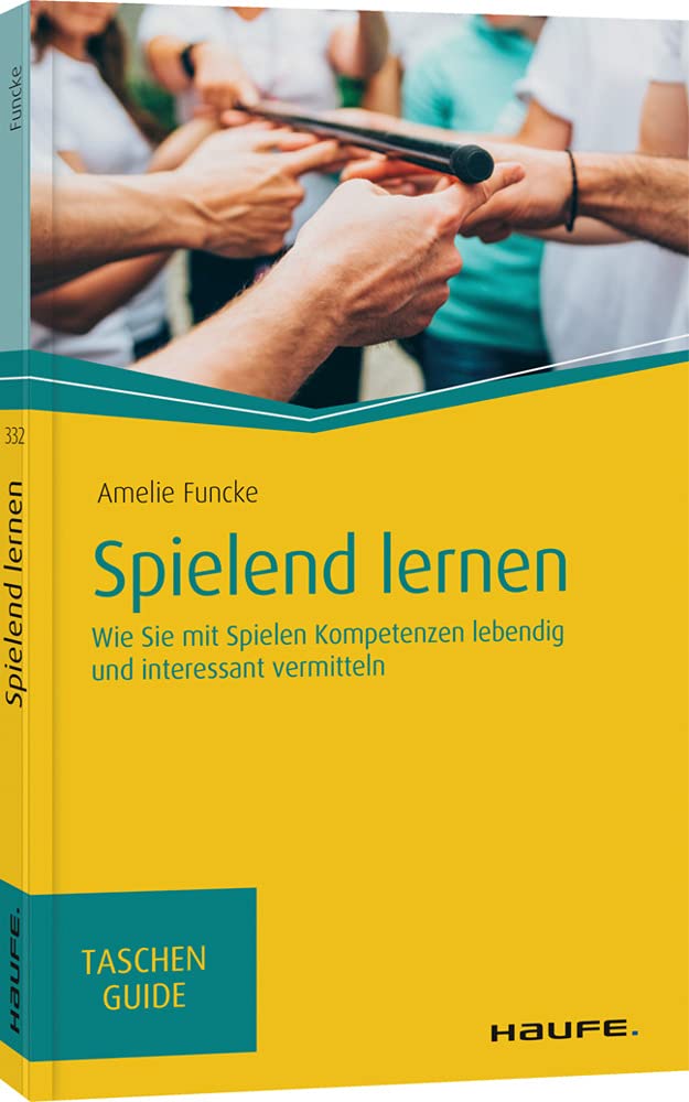 Spielend lernen: Wie Sie mit Spielen Kompetenzen lebendig und interessant vermitteln (Haufe TaschenGuide) Business, Finance & Career