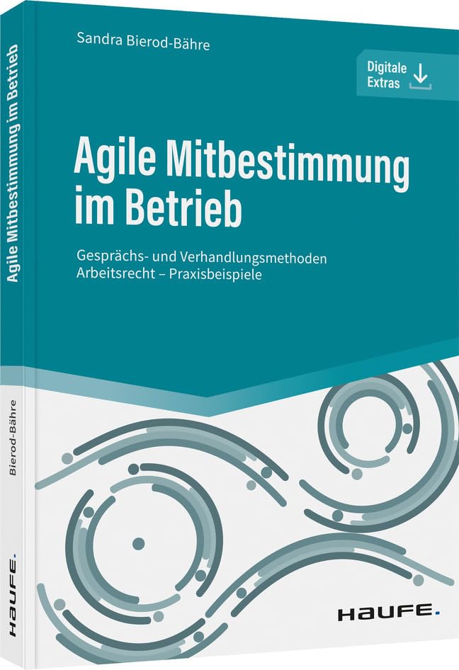 Agile Mitbestimmung im Betrieb - inkl. Arbeitshilfen online: Gesprächs- und Verhandlungsmethoden - Arbeitsrecht - Praxisbeispiele (Haufe Fachbuch) Law