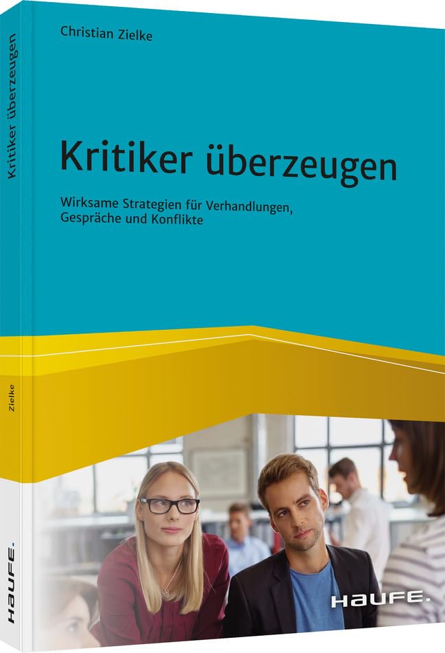 Kritiker überzeugen: Wirksame Strategien für Verhandlungen, Gespräche und Konflikte (Haufe Fachbuch) Law