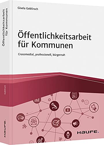 Öffentlichkeitsarbeit für Kommunen: Crossmedial, professionell, bürgernah (Haufe Fachbuch) Law