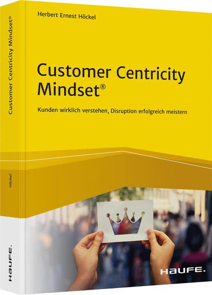 Customer Centricity Mindset: Kunden wirklich verstehen, Disruption erfolgreich meistern (Haufe Fachbuch) Law