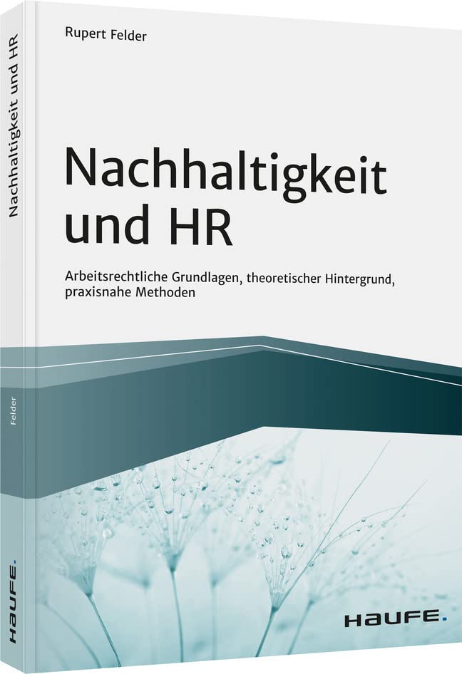 Nachhaltigkeit und HR: Arbeitsrechtliche Grundlagen, theoretischer Hintergrund, praxisnahe Methoden (Haufe Fachbuch) Law